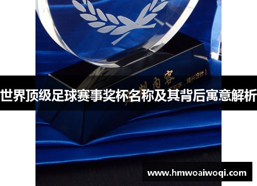 世界顶级足球赛事奖杯名称及其背后寓意解析