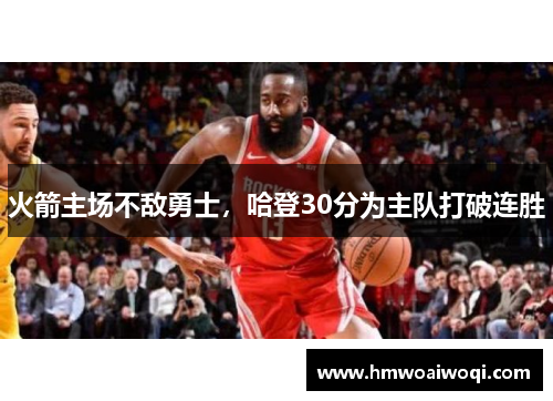 火箭主场不敌勇士，哈登30分为主队打破连胜
