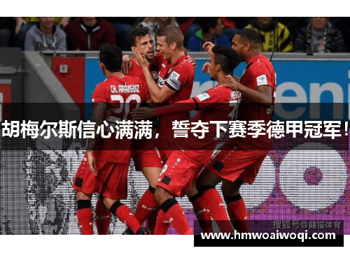 胡梅尔斯信心满满，誓夺下赛季德甲冠军！