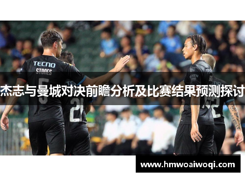 杰志与曼城对决前瞻分析及比赛结果预测探讨