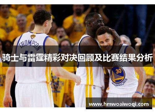 骑士与雷霆精彩对决回顾及比赛结果分析