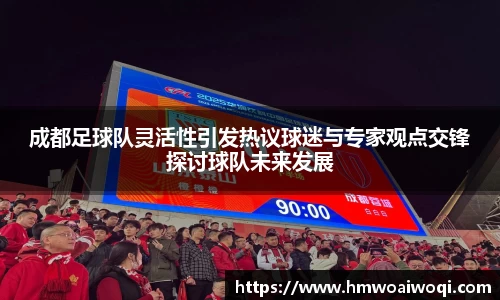 成都足球队灵活性引发热议球迷与专家观点交锋探讨球队未来发展